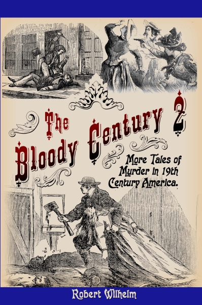 The Bloody Century 2: More Tales of Murder in 19th Century America