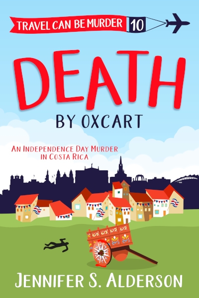 Death by Oxcart: An Independence Day Murder in Costa Rica (Travel Can Be Murder Cozy Mystery Series Book 10)