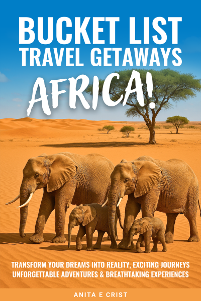 Bucket List Travel Getaways AFRICA!  Transform Your Dreams into Reality with Unforgettable Adventures, Exciting Journeys, and Breathtaking Experiences