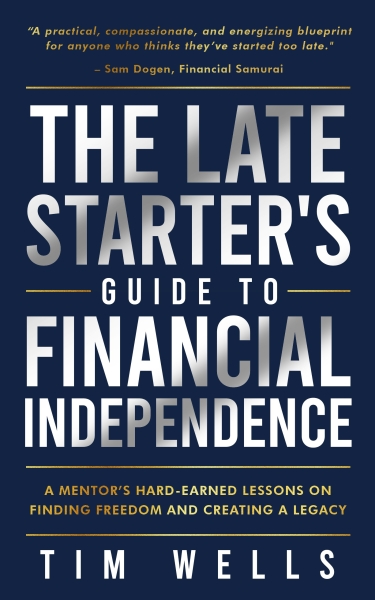 The Late Starter's Guide to Financial Independence: A Mentor's Hard-Earned Lessons on Finding Freedom and Creating a Legacy