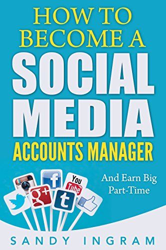 How to Become a Social Media Accounts Manager: And Earn Big Part-Time - Video Book