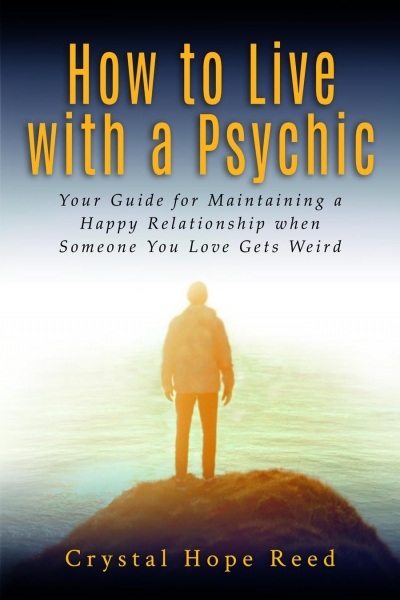 How to Live with a Psychic: Your Guide for Maintaining a Happy Relationship when Someone You Love Gets Weird