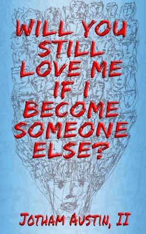 Will You Still Love Me If I Become Someone Else?