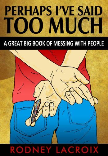 Perhaps I've Said Too Much - A Great Big Book of Messing with People
