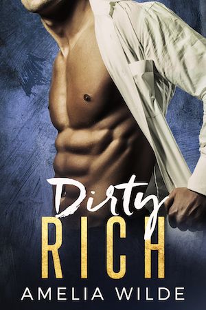 Dirty Rich: A Bad Boy Billionaire Romance