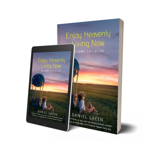 Enjoy Heavenly Living Now: Become Childlike