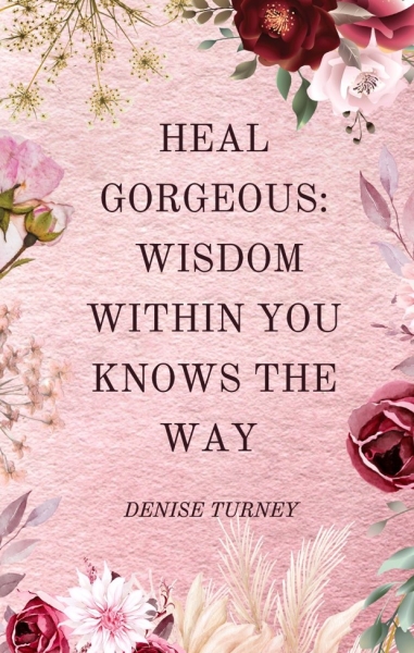 Heal Gorgeous: Wisdom Within You Knows The Way