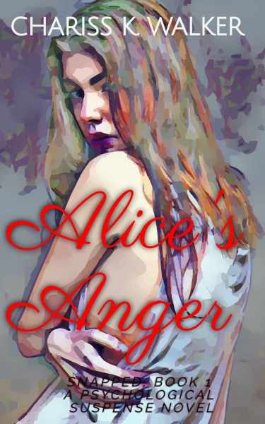 Alice's Anger: A Psychological Suspense Novel (Snapped Book 1)