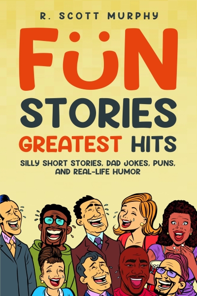 Fun Stories Greatest Hits: Silly Short Stories, Dad Jokes, Puns, and Real-Life Humor