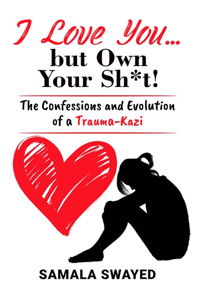 I Love You...but Own Your Sh*t!...the Confessions and Evolution of a Trauma-kazi