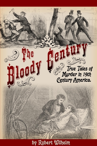 The Bloody Century: True Tales of Murder in 19th Century America