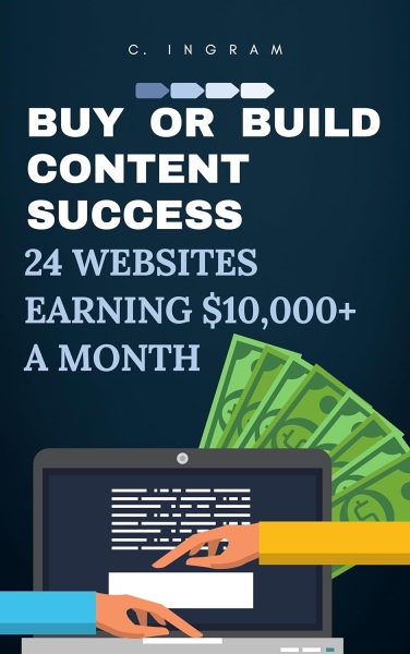 Buy or Build Content Success: 24 Websites Earning $10,000+ a Month.